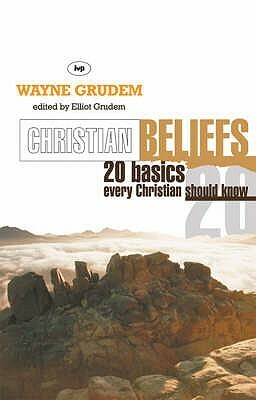 Christian Beliefs: 20 Basics Every Christian Should Know by Wayne A. Grudem