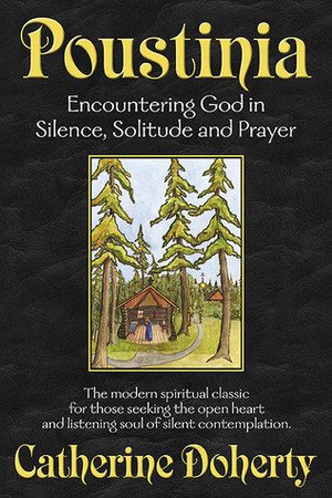 Poustinia: Encountering God in Silence, Solitude and Prayer (Madonna House Classics Vol.1) by Catherine de Hueck Doherty