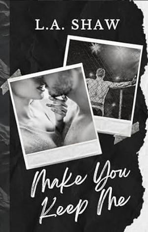 Make You Keep Me by L.A. Shaw