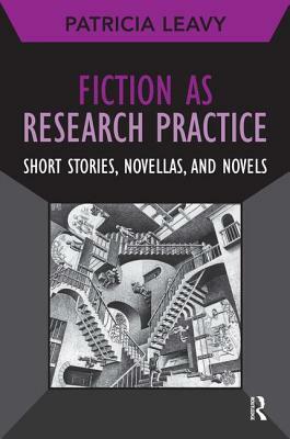 Fiction as Research Practice: Short Stories, Novellas, and Novels by Patricia Leavy