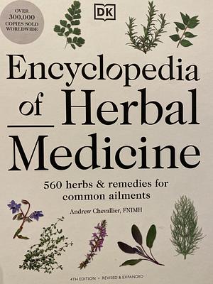 Encyclopedia of Herbal Medicine New Edition: 560 Herbs and Remedies for Common Ailments by Andrew Chevallier