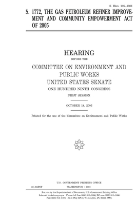 S. 1772, the Gas Petroleum Refiner Improvement and Community Empowerment Act of 2005 by Committee on Environment and P (senate), United States Congress, United States Senate