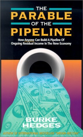The Parable of the Pipeline: How Anyone Can Build a Pipeline of Ongoing Residual Income in the New Economy by Burke Hedges