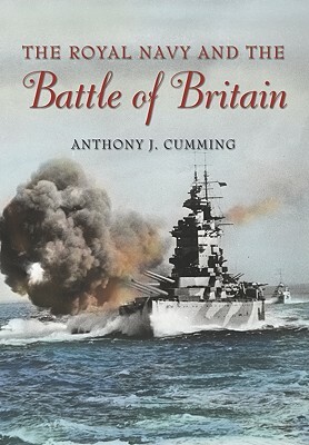 Royal Navy and the Battle of Britain by Anthony J. Cumming