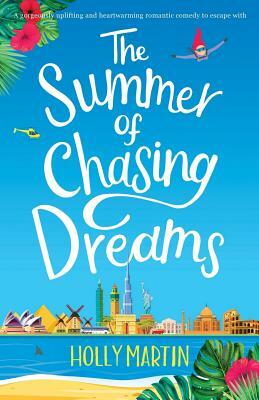 The Summer of Chasing Dreams: A gorgeously uplifting and heartwarming romantic comedy to escape with by Holly Martin