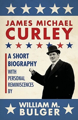 James Michael Curley (Paperback): A Short Biography with Personal Reminiscences by William Bulger