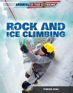 Rock and Ice Climbing by Therese Shea