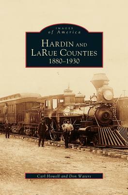 Hardin and Larue Counties: 1880-1930 by Carl Howell, Don Waters