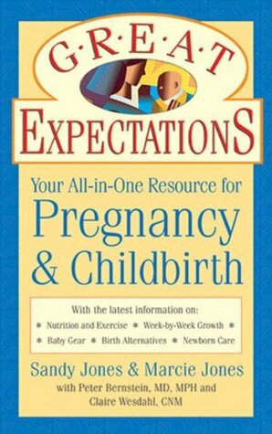 Great Expectations: Your All-In-One Resource for Pregnancy & Childbirth by Claire Westdahl, Peter S. Bernstein, Sandy Jones, Marcie Jones