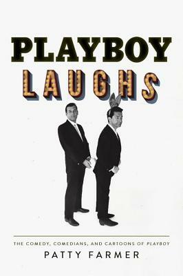 Playboy Laughs: The Comedy, Comedians, and Cartoons of Playboy by Patty Farmer