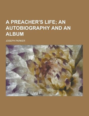 A Preacher's Life by Joseph Parker