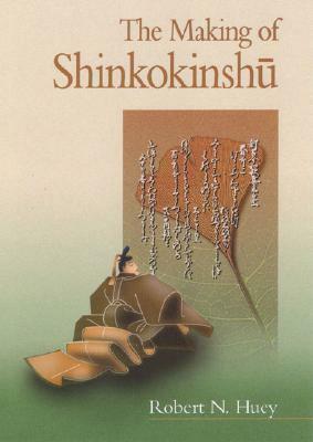 The Making of Shinkokinshū by Robert N. Huey