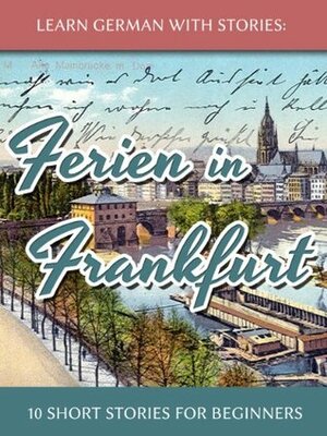 Learn German With Stories: Ferien in Frankfurt - 10 Short Stories for Beginners by André Klein