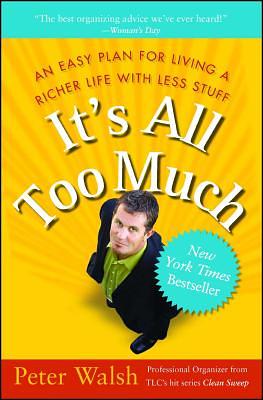 It's All Too Much: An Easy Plan for Living a Richer Life with Less Stuff by Peter Walsh