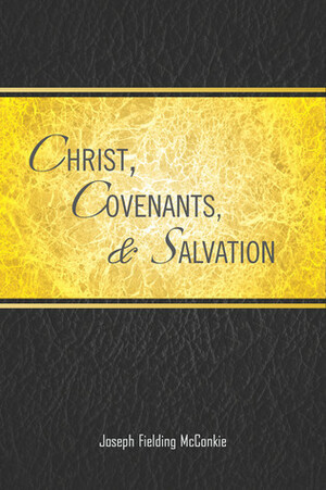 Christ, Covenants & Salvation by Joseph Fielding McConkie