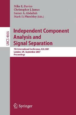 Independent Component Analysis and Signal Separation: 7th International Conference, Ica 2007, London, Uk, September 9-12, 2007, Proceedings by 