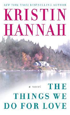 The Things We Do for Love by Kristin Hannah