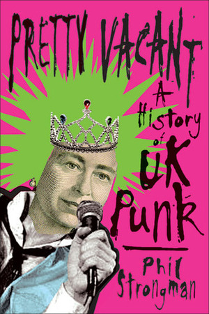 Pretty Vacant: A History of UK Punk by Phil Strongman