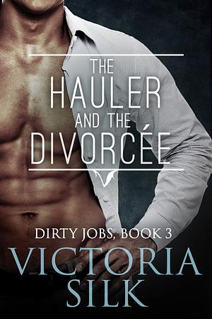 The Hauler and the Divorcée by Victoria Silk