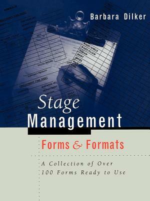 Stage Management Forms & Formats: A Collection of Over 100 Forms Ready to Use by Barbara Dilker