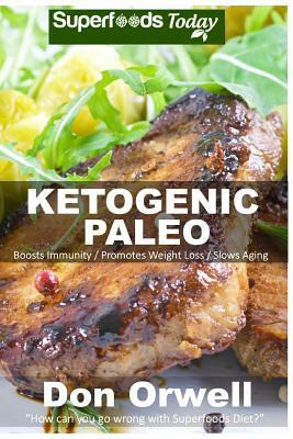 Ketogenic Paleo: Over 130 Quick & Easy Gluten Free Paleo Low Cholesterol Whole Foods Recipes full of Antioxidants & Phytochemicals by Don Orwell
