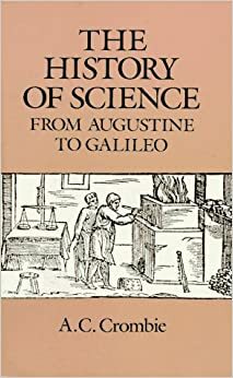 The History of Science from Augustine to Galileo by Alistair Cameron Crombie