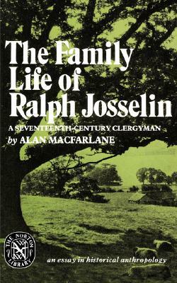 The Family Life of Ralph Josselin, a Seventeenth-Century Clergyman: An Essay in Historical Anthropology by Alan MacFarlane