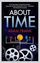 About Time: From Sun Dials to Quantum Clocks, How the Cosmos Shapes Our Lives - and We Shape the Cosmos by Adam Frank, Associate Professor in the Department of English Adam Frank