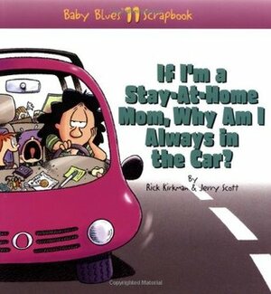 If I'm a Stay-At-Home Mom, Why Am I Always in the Car?: Baby Blues Scrapbook No. 11 by Rick Kirkman, Jerry Scott