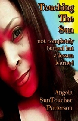 Touching The Sun: Not Completely Burned But A Lesson Learned by Angela Patterson