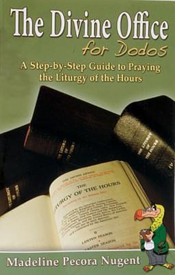 The Divine Office for Dodos: A Step-By-Step Guide to Praying the Liturgy of the Hours by Madeline Pecora Nugent, Madeline Pecora Nugent