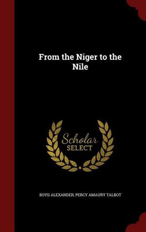 From the Niger to the Nile by Boyd Alexander, Percy Amaury Talbot