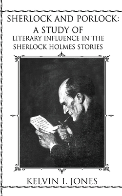 Sherlock and Porlock: A Study of Literary Influence In the Sherlock Holmes Stories by Kelvin I. Jones