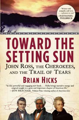 Toward the Setting Sun: John Ross, the Cherokees, and the Trail of Tears by Brian Hicks