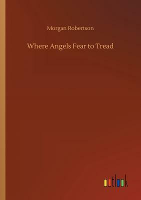 Where Angels Fear to Tread by Morgan Robertson