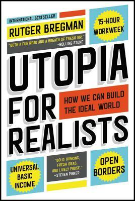 Utopia for Realists: How We Can Build the Ideal World by Rutger Bregman