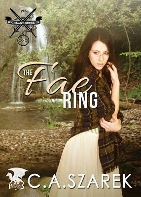 The Fae Ring: Highland Secrets Trilogy Book Two by C. A. Szarek