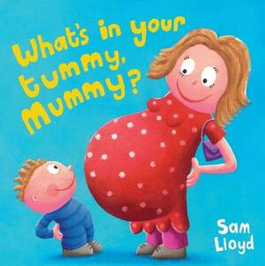 What's in Your Tummy, Mummy? by Sam Lloyd