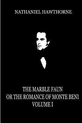 The Marble Faun Or The Romance Of Monte Beni (Volume 1) by Nathaniel Hawthorne