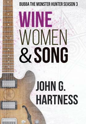 Wine, Women, & Song: Bubba the Monster Hunter Season 3 by John G. Hartness