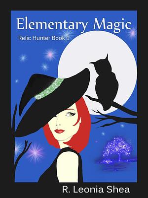 Elementary Magic Relic Hunter Book 1 by R. Leonia Shea, R. Leonia Shea