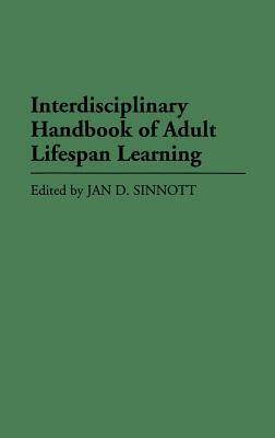 Interdisciplinary Handbook of Adult Lifespan Learning by Jan D. Sinnott