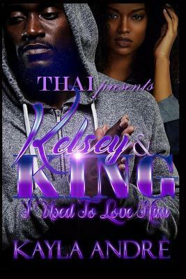 Kelsey & King: I Use To Love Him by Kayla Andre