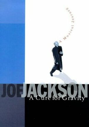 A Cure For Gravity: A Musical Journey by Joe Jackson