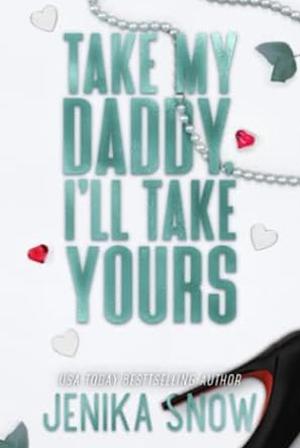 Take My Daddy, I'll Take Yours by Jenika Snow