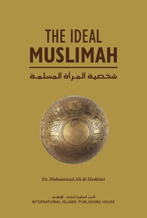 The Ideal Muslimah: The True Islamic Personality of the Muslim Woman as Defined in the Qur'an and Sunnah by Nasiruddin al-Khattab, محمد علي الهاشمي