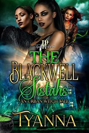 The Blackwell Sistahs: An Urban Witch Tale by Tyanna