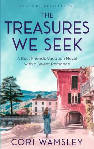 The Treasures We Seek: A Best Friends Vacation Novel with a Sweet Romance by Cori Wamsley