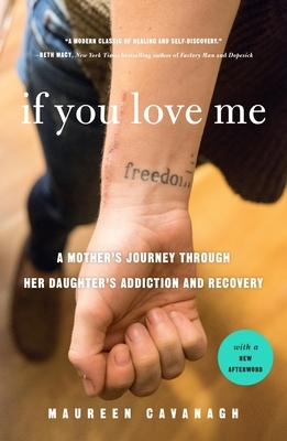 If You Love Me: A Mother's Journey Through Her Daughter's Addiction and Recovery by Maureen Cavanagh