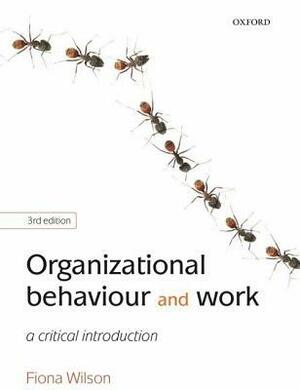 Organizational Behaviour and Work: A Critical Introduction by Fiona Wilson